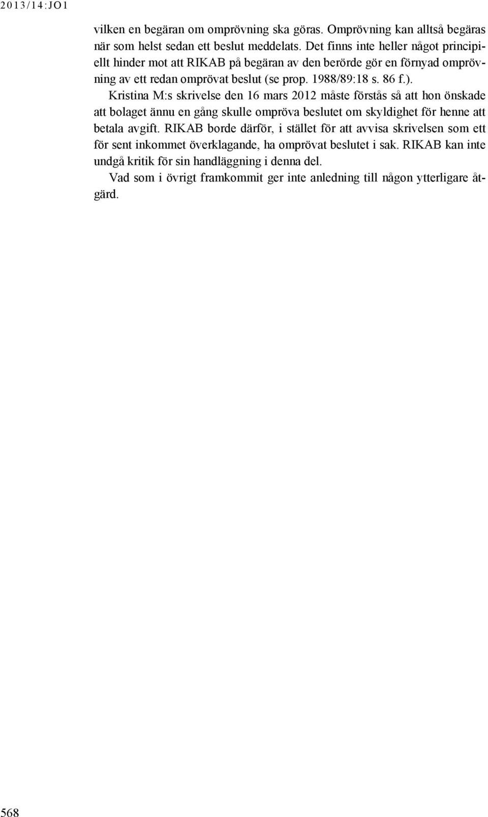 Kristina M:s skrivelse den 16 mars 2012 måste förstås så att hon önskade att bolaget ännu en gång skulle ompröva beslutet om skyldighet för henne att betala avgift.