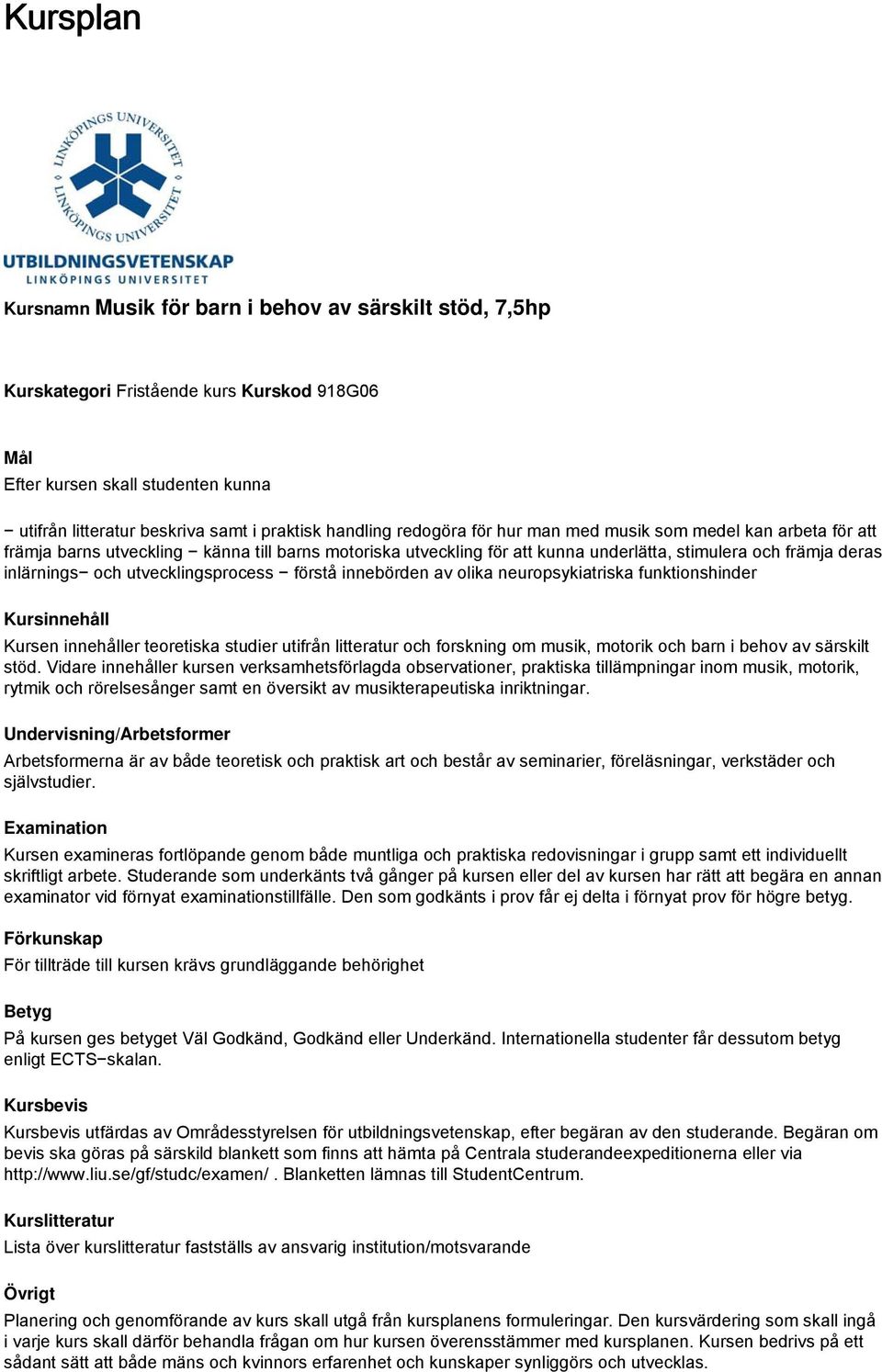 utvecklingsprocess förstå innebörden av olika neuropsykiatriska funktionshinder Kursinnehåll Kursen innehåller teoretiska studier utifrån litteratur och forskning om musik, motorik och barn i behov
