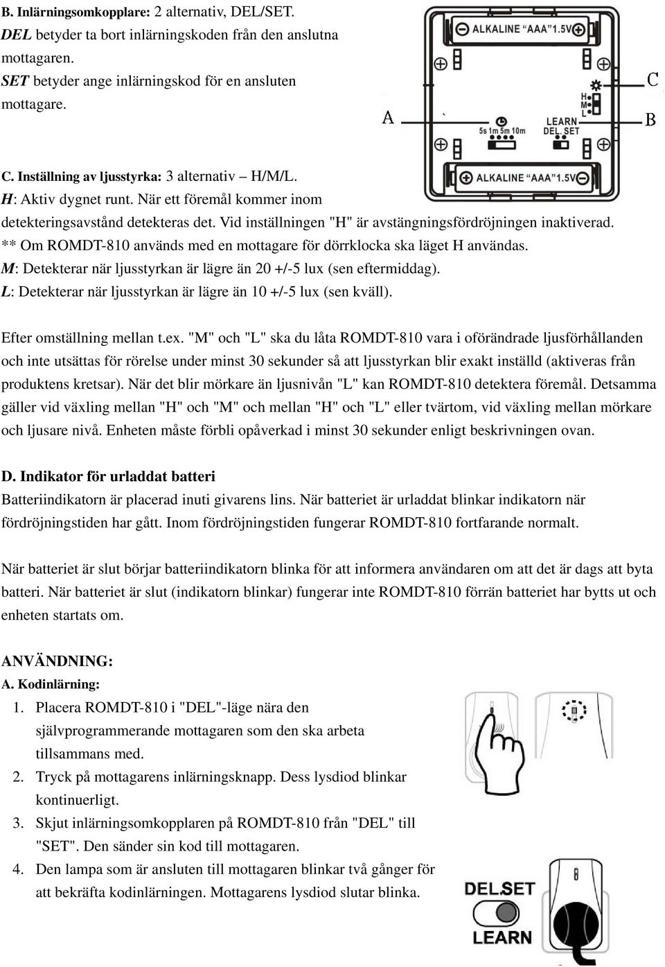 ** Om ROMDT-810 används med en mottagare för dörrklocka ska läget H användas. M: Detekterar när ljusstyrkan är lägre än 20 +/-5 lux (sen eftermiddag).