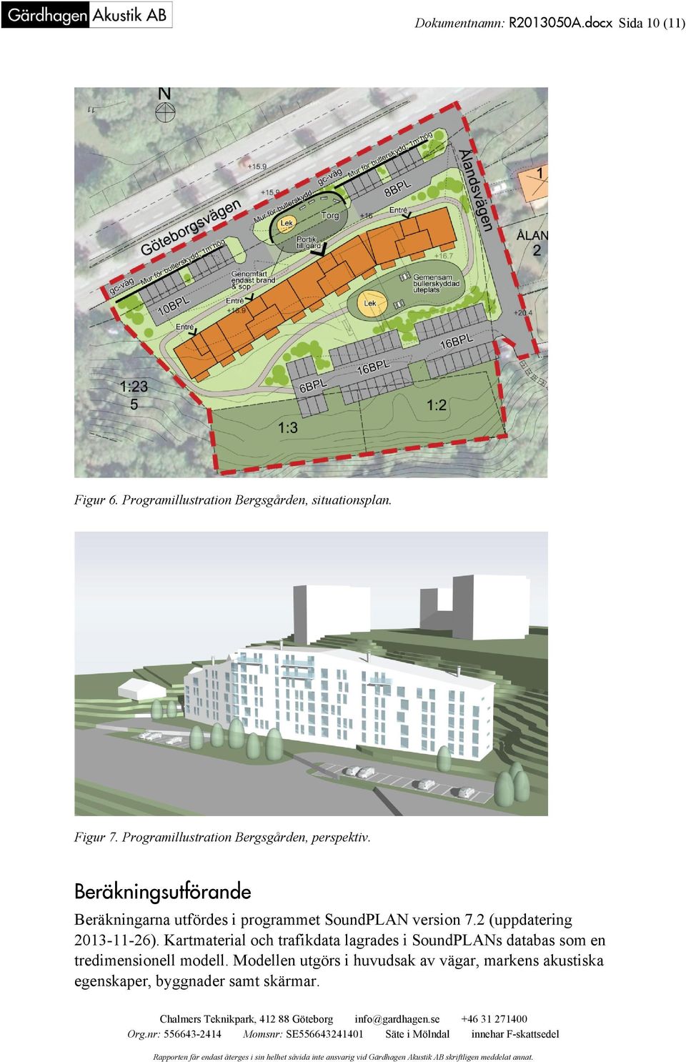 Beräkningsutförande Beräkningarna utfördes i programmet SoundPLAN version 7.2 (uppdatering 2013-11-26).