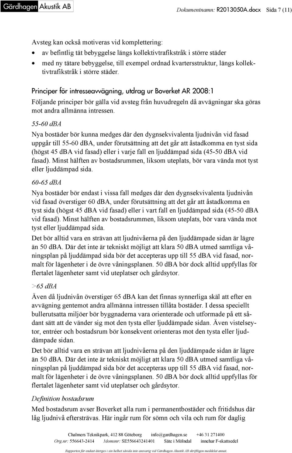 längs kollektivtrafikstråk i större städer.