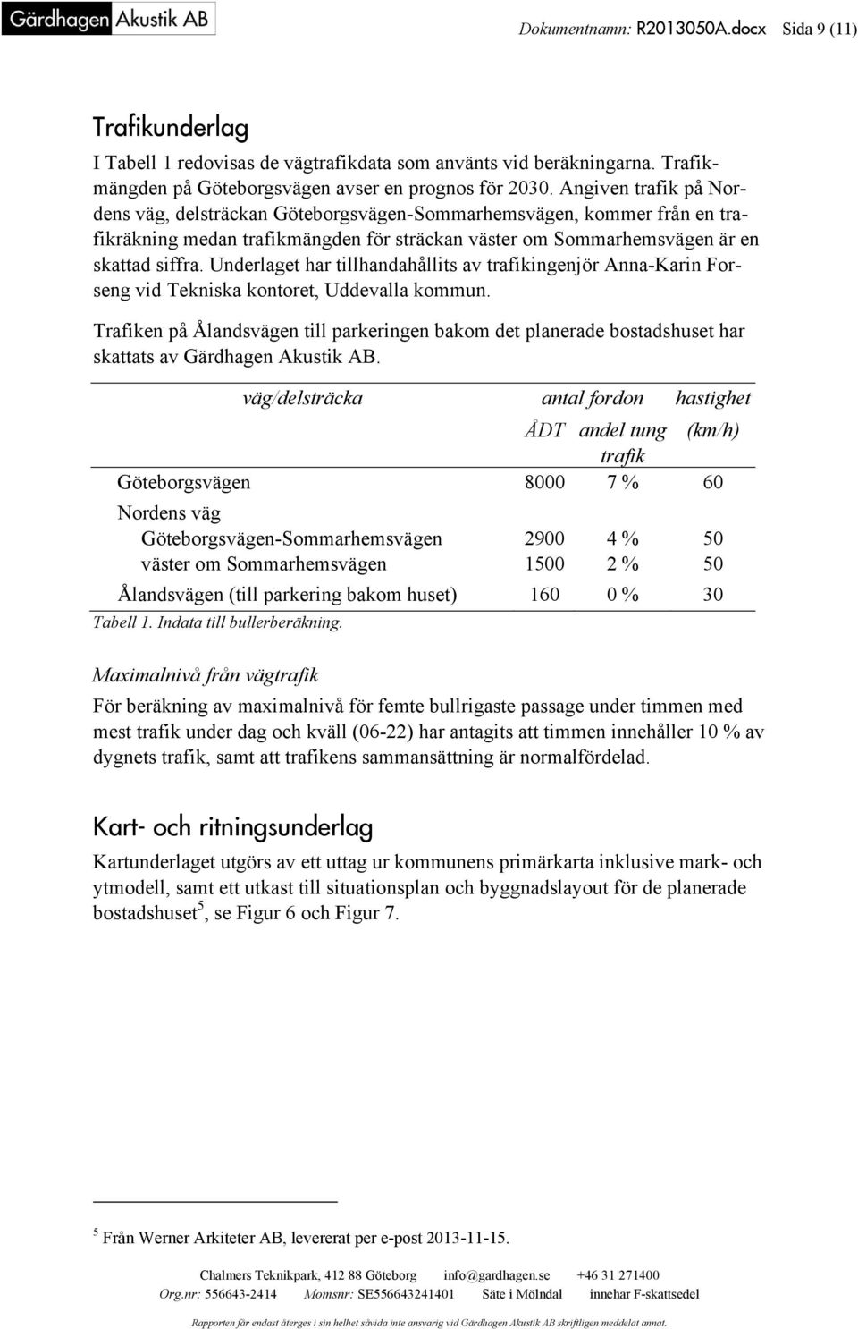 Underlaget har tillhandahållits av trafikingenjör Anna-Karin Forseng vid Tekniska kontoret, Uddevalla kommun.