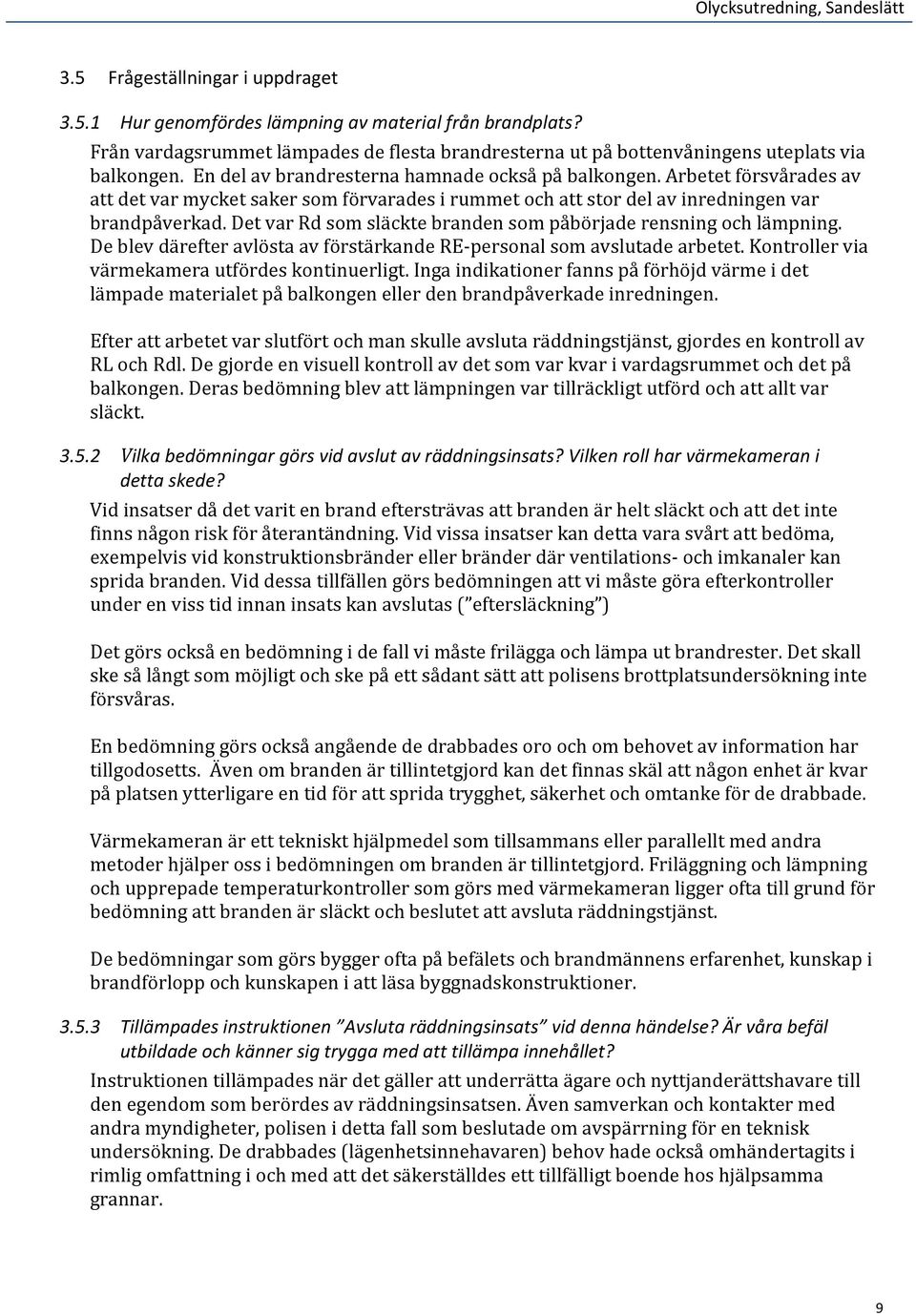 Arbetet försvårades av att det var mycket saker som förvarades i rummet och att stor del av inredningen var brandpåverkad. Det var Rd som släckte branden som påbörjade rensning och lämpning.