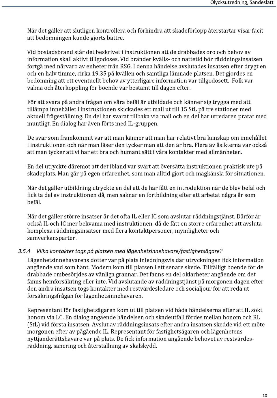 Vid bränder kvälls- och nattetid bör räddningsinsatsen fortgå med närvaro av enheter från RSG. I denna händelse avslutades insatsen efter drygt en och en halv timme, cirka 19.