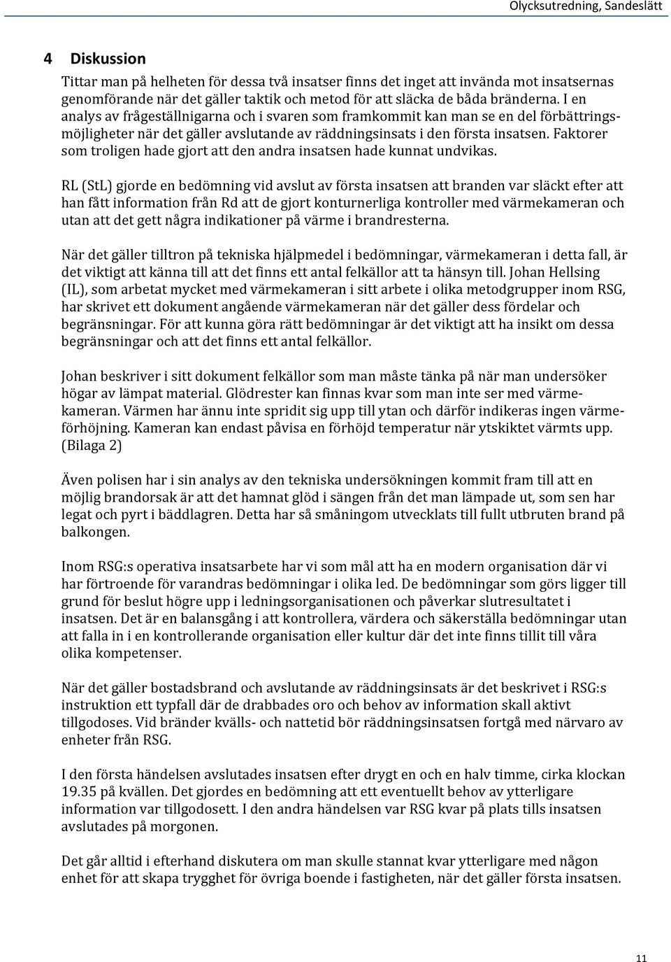 Faktorer som troligen hade gjort att den andra insatsen hade kunnat undvikas.