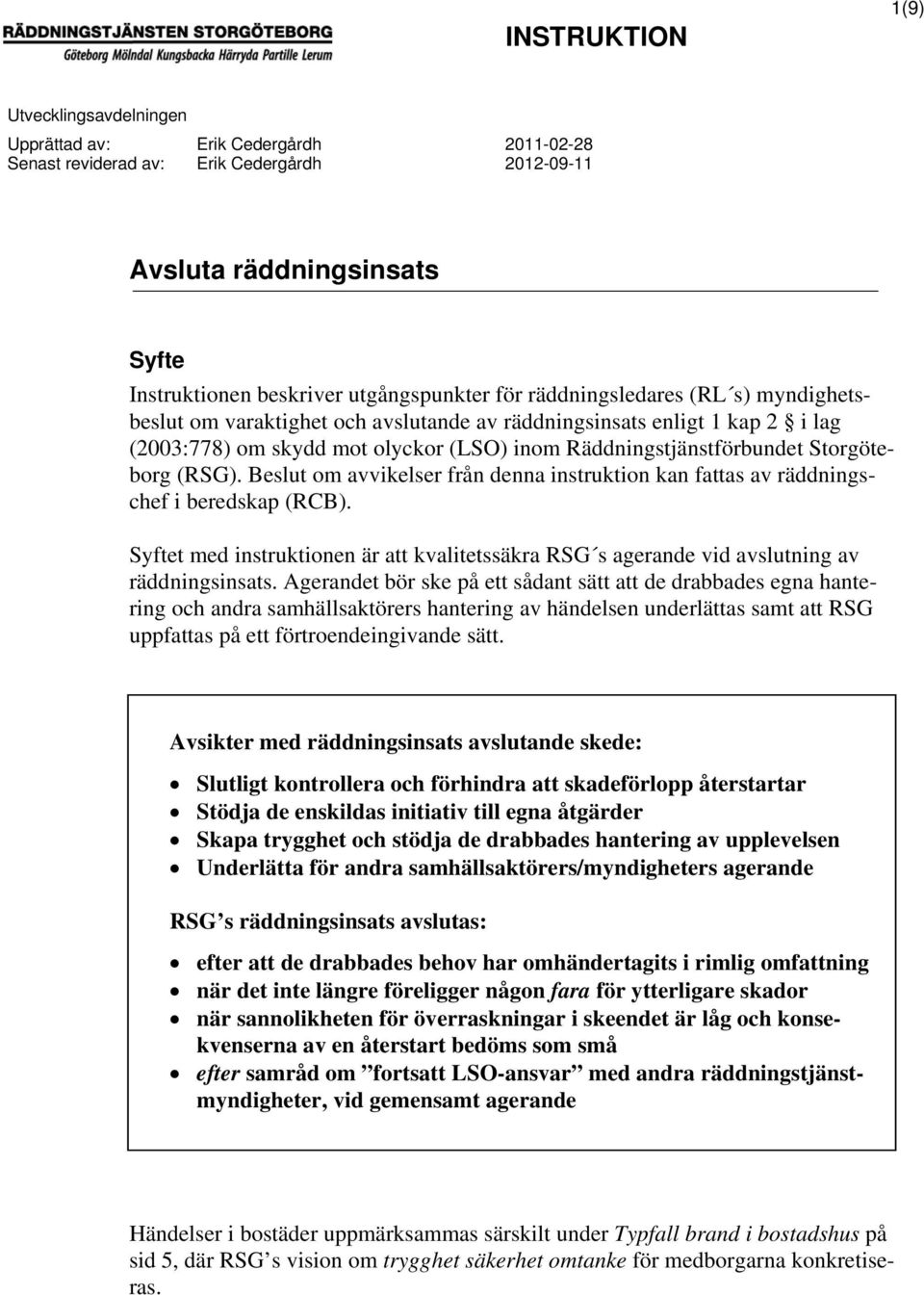 (RSG). Beslut om avvikelser från denna instruktion kan fattas av räddningschef i beredskap (RCB). Syftet med instruktionen är att kvalitetssäkra RSG s agerande vid avslutning av räddningsinsats.