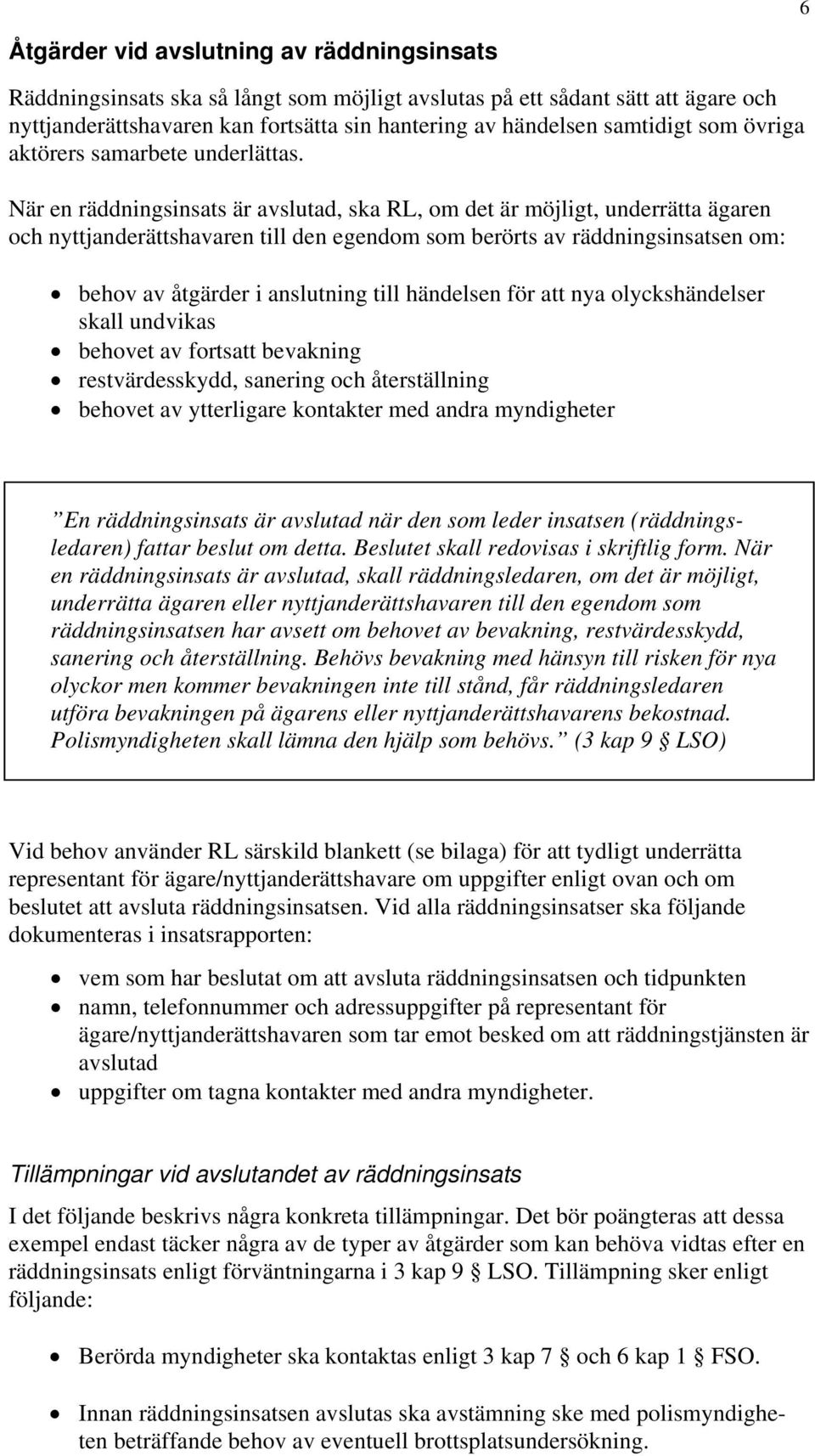 När en räddningsinsats är avslutad, ska RL, om det är möjligt, underrätta ägaren och nyttjanderättshavaren till den egendom som berörts av räddningsinsatsen om: behov av åtgärder i anslutning till