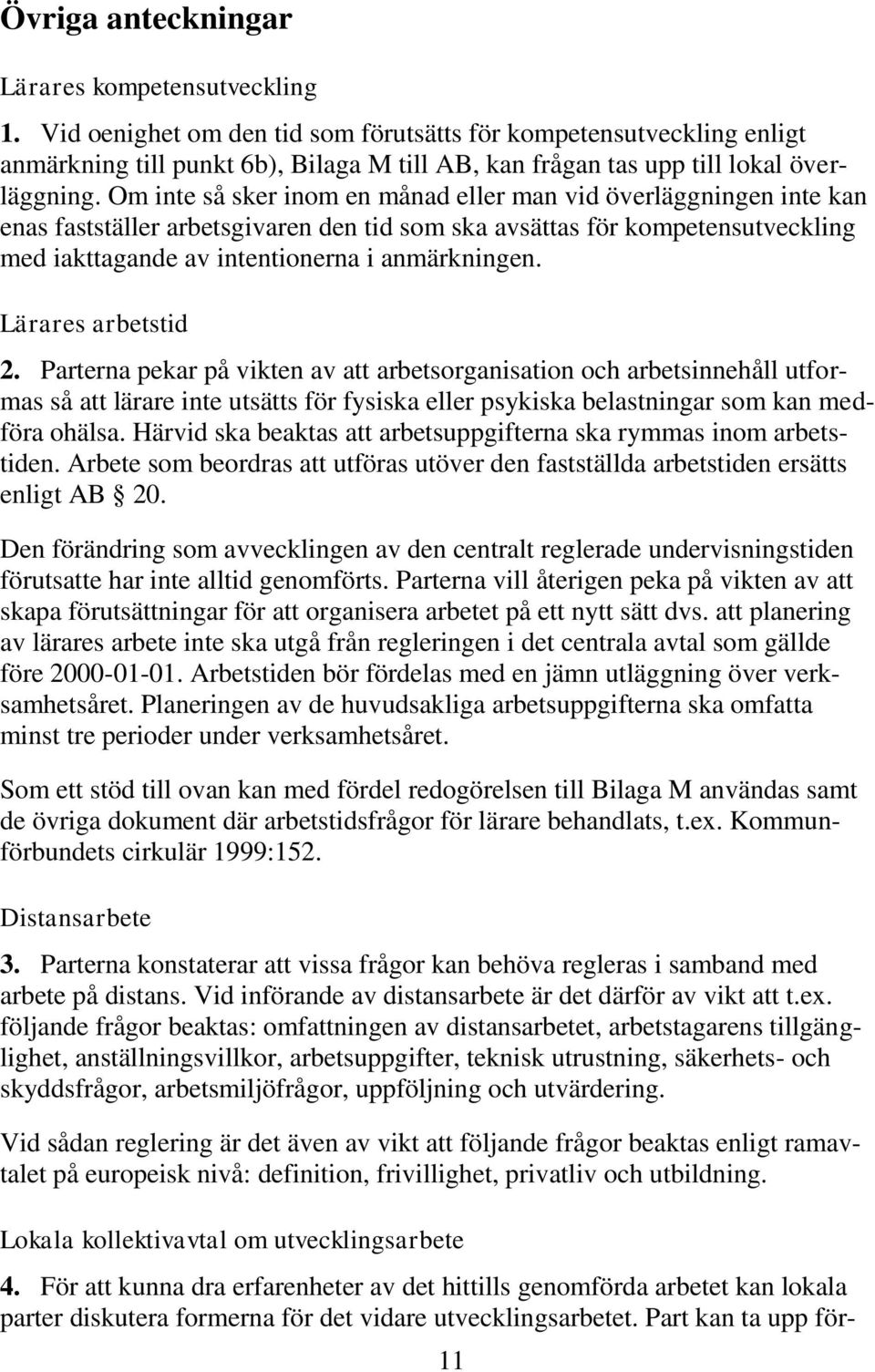 Om inte så sker inom en månad eller man vid överläggningen inte kan enas fastställer arbetsgivaren den tid som ska avsättas för kompetensutveckling med iakttagande av intentionerna i anmärkningen.