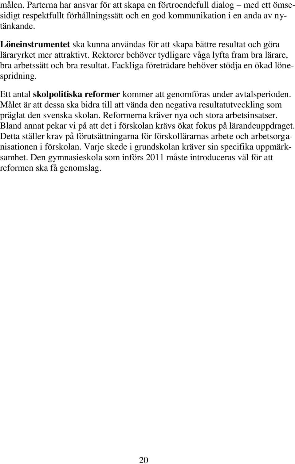 Fackliga företrädare behöver stödja en ökad lönespridning. Ett antal skolpolitiska reformer kommer att genomföras under avtalsperioden.