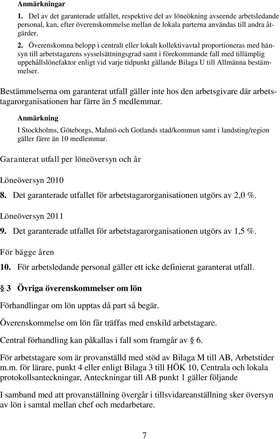 varje tidpunkt gällande Bilaga U till Allmänna bestämmelser. Bestämmelserna om garanterat utfall gäller inte hos den arbetsgivare där arbetstagarorganisationen har färre än 5 medlemmar.