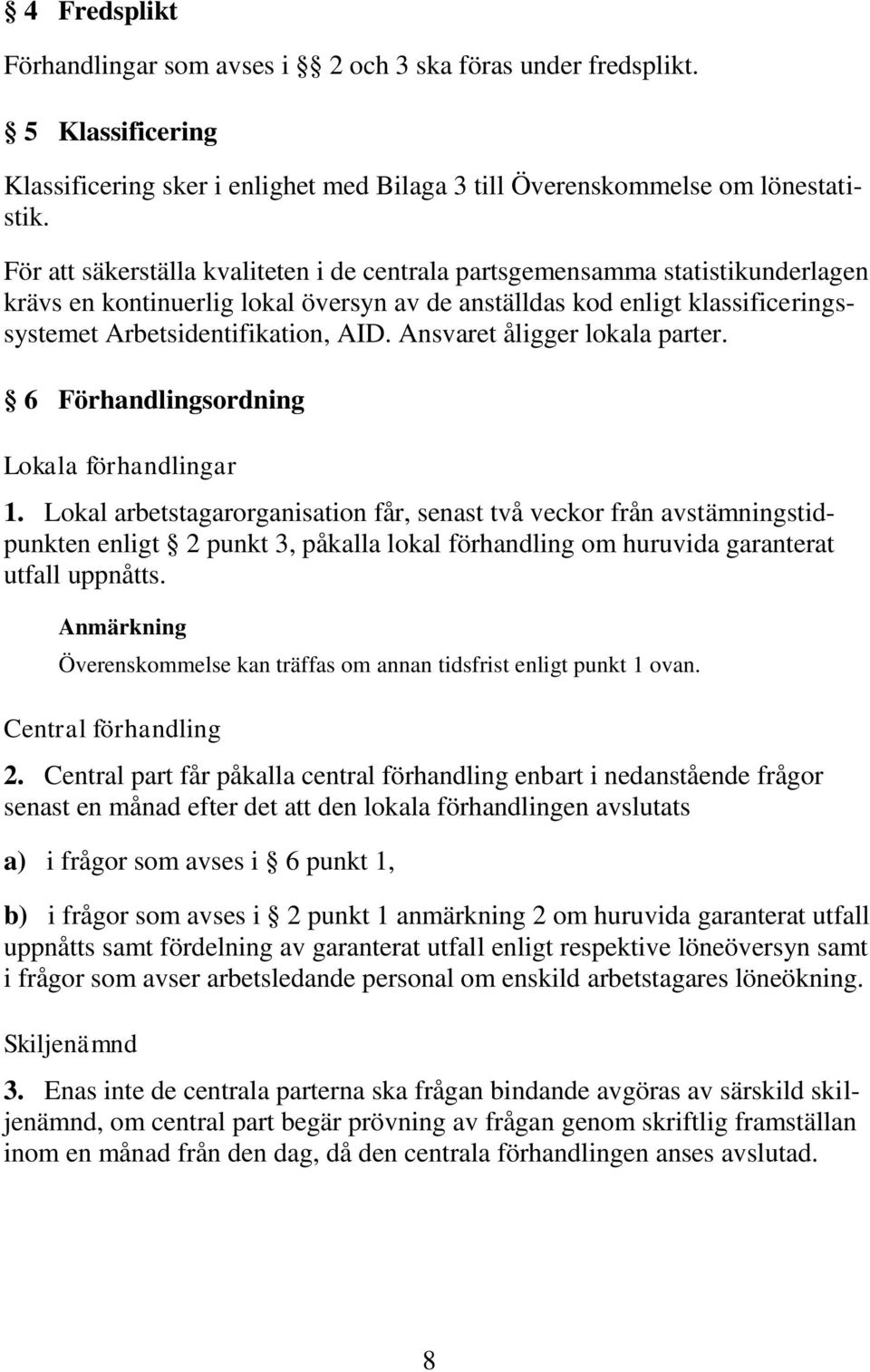 Ansvaret åligger lokala parter. 6 Förhandlingsordning Lokala förhandlingar 1.