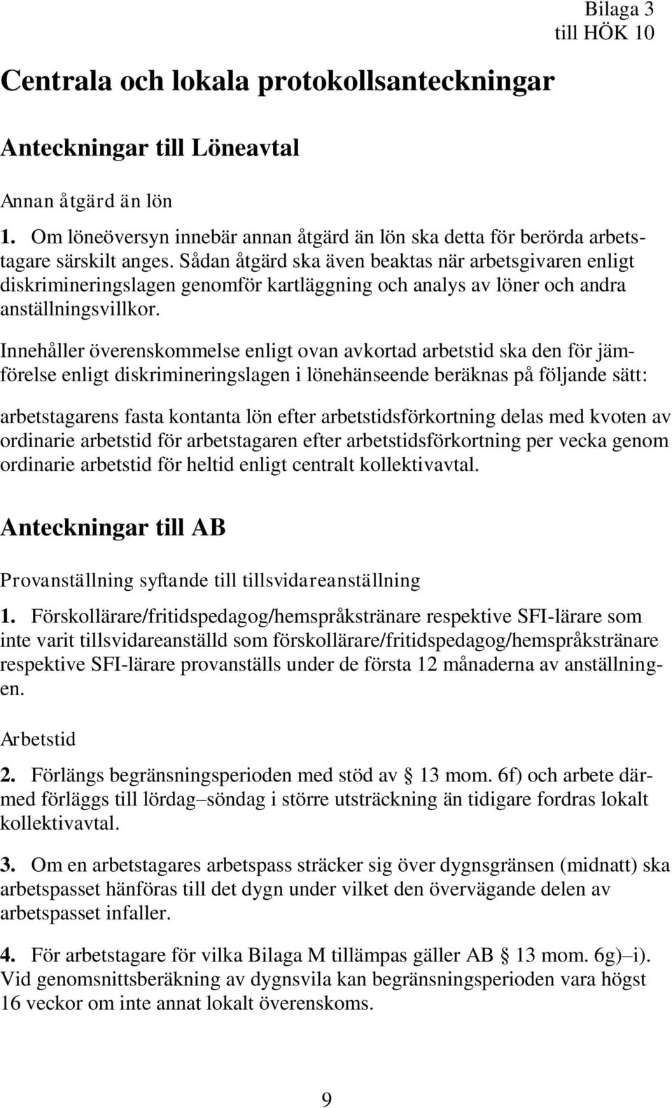 Sådan åtgärd ska även beaktas när arbetsgivaren enligt diskrimineringslagen genomför kartläggning och analys av löner och andra anställningsvillkor.