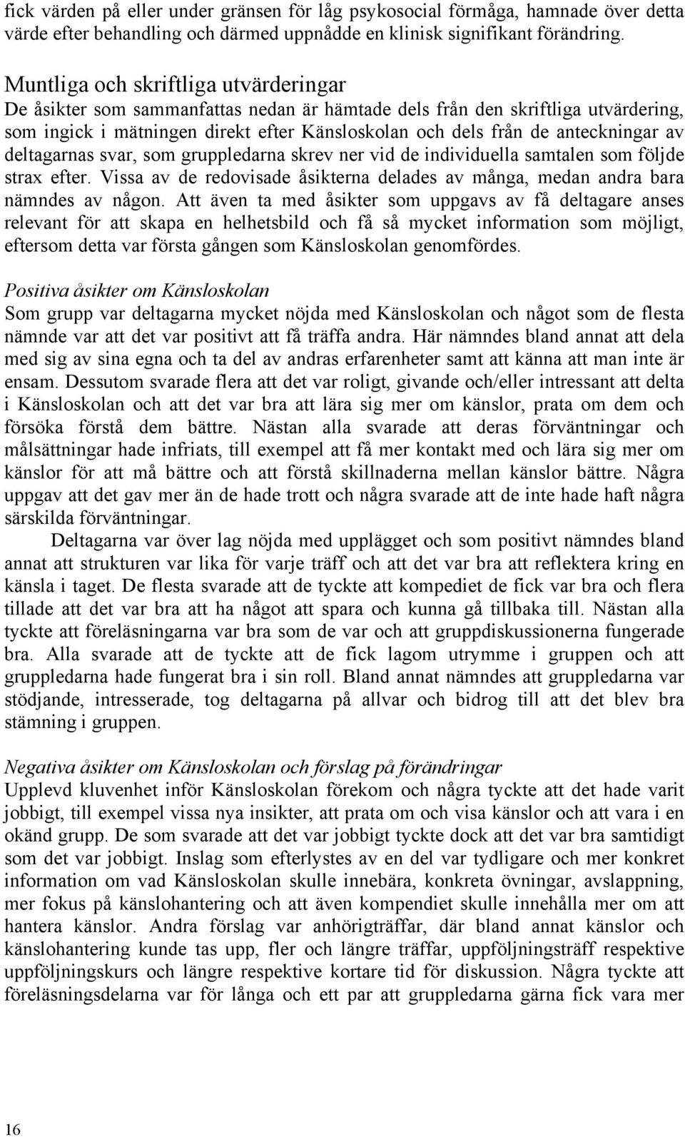 av deltagarnas svar, som gruppledarna skrev ner vid de individuella samtalen som följde strax efter. Vissa av de redovisade åsikterna delades av många, medan andra bara nämndes av någon.