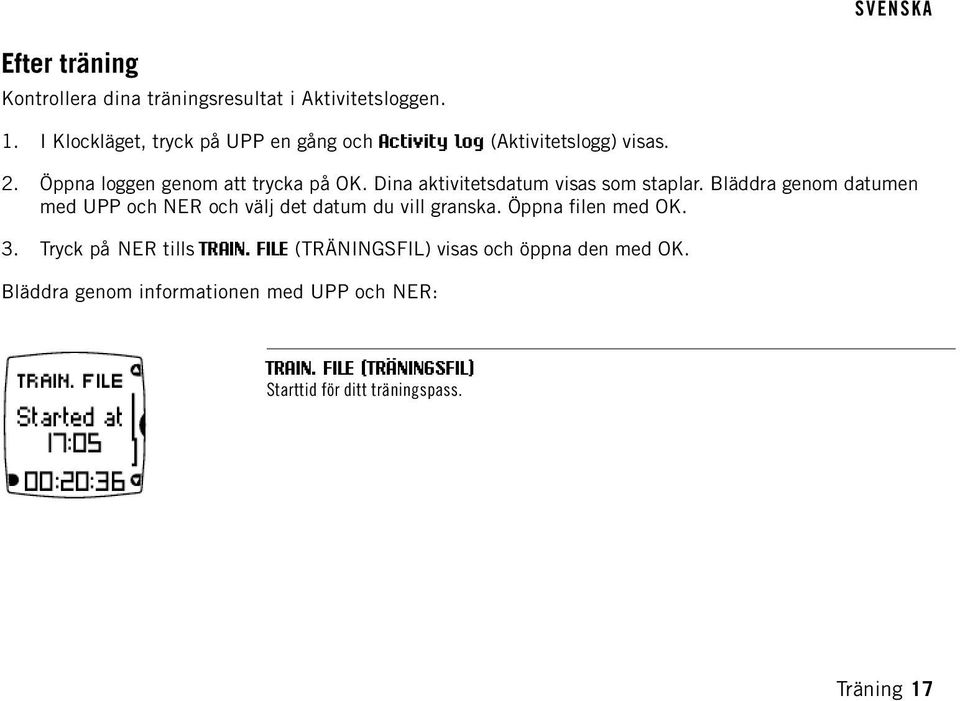 Dina aktivitetsdatum visas som staplar. Bläddra genom datumen med UPP och NER och välj det datum du vill granska.