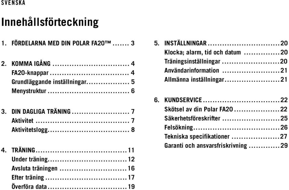 .. 19 5. INSTÄLLNINGAR... 20 Klocka; alarm, tid och datum... 20 Träningsinställningar... 20 Användarinformation... 21 Allmänna inställningar... 21 6.