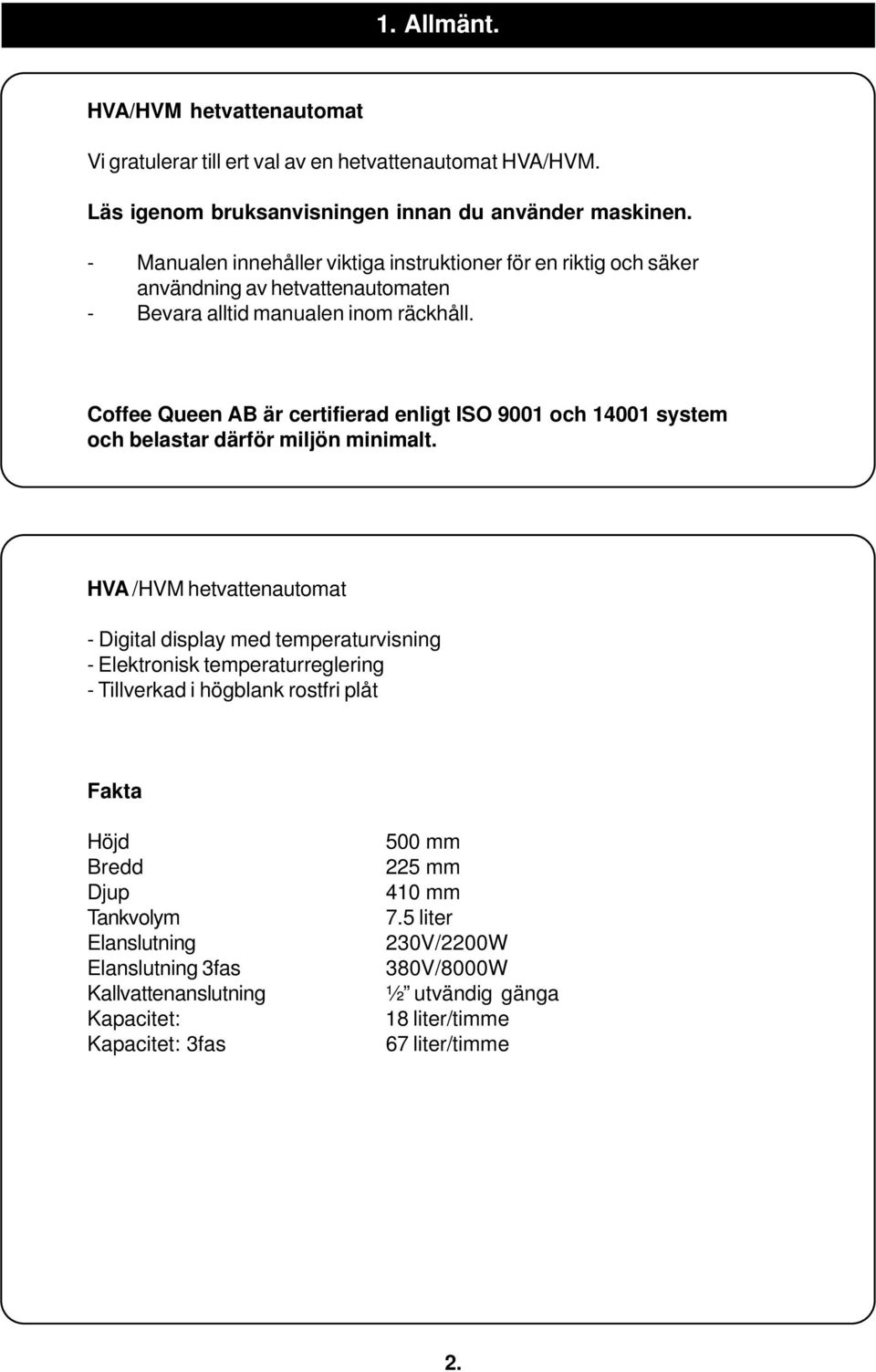 Coffee Queen AB är certifierad enligt ISO 9001 och 14001 system och belastar därför miljön minimalt.