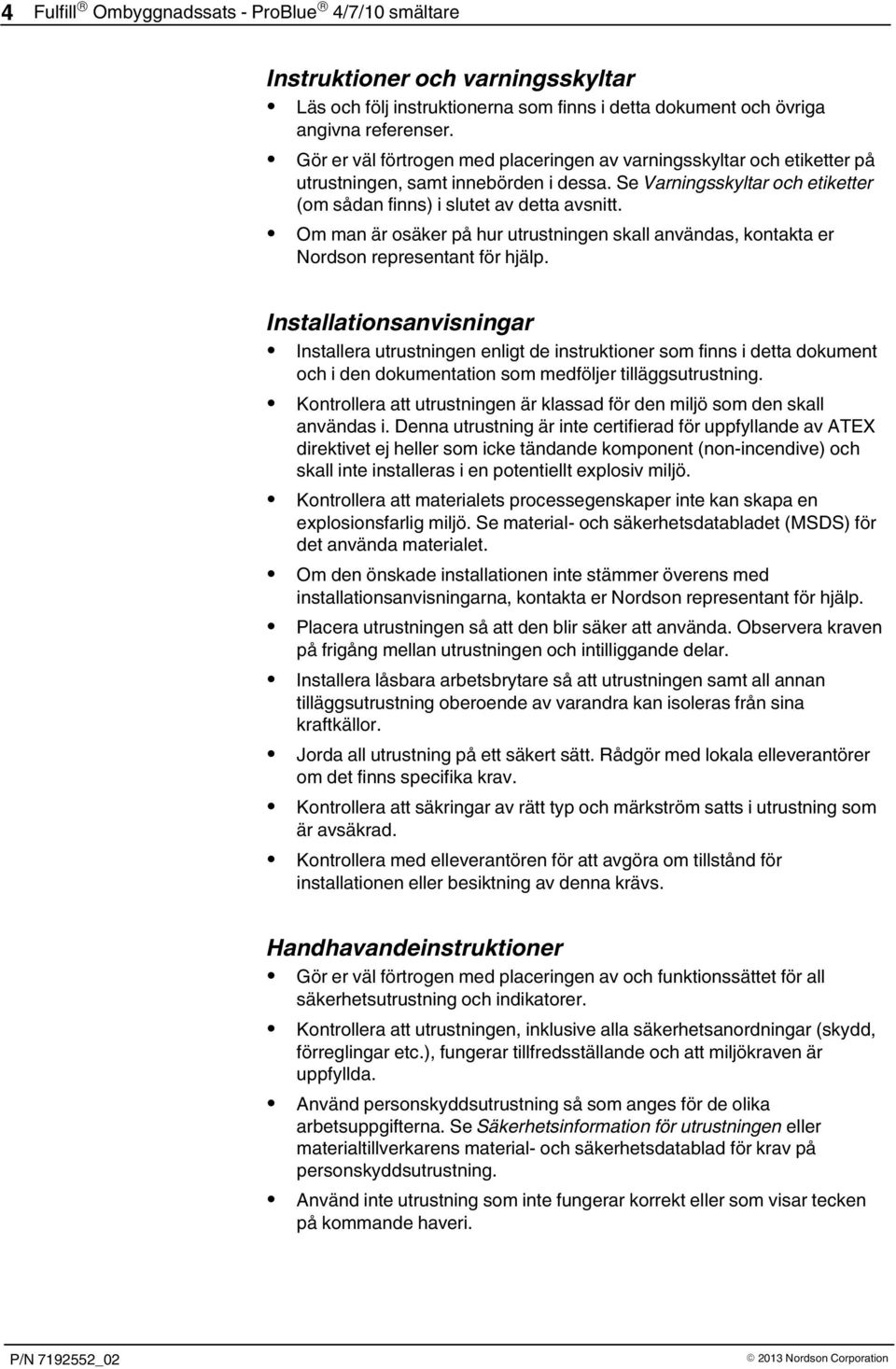 Om man är osäker på hur utrustningen skall användas, kontakta er Nordson representant för hjälp.