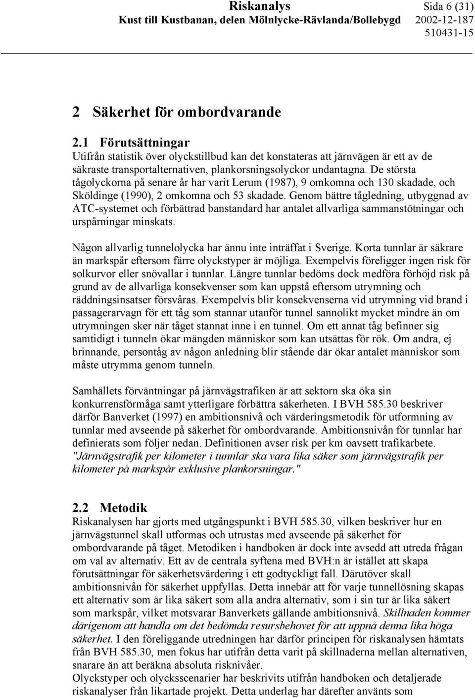 De största tågolyckorna på senare år har varit Lerum (1987), 9 omkomna och 130 skadade, och Sköldinge (1990), 2 omkomna och 53 skadade.