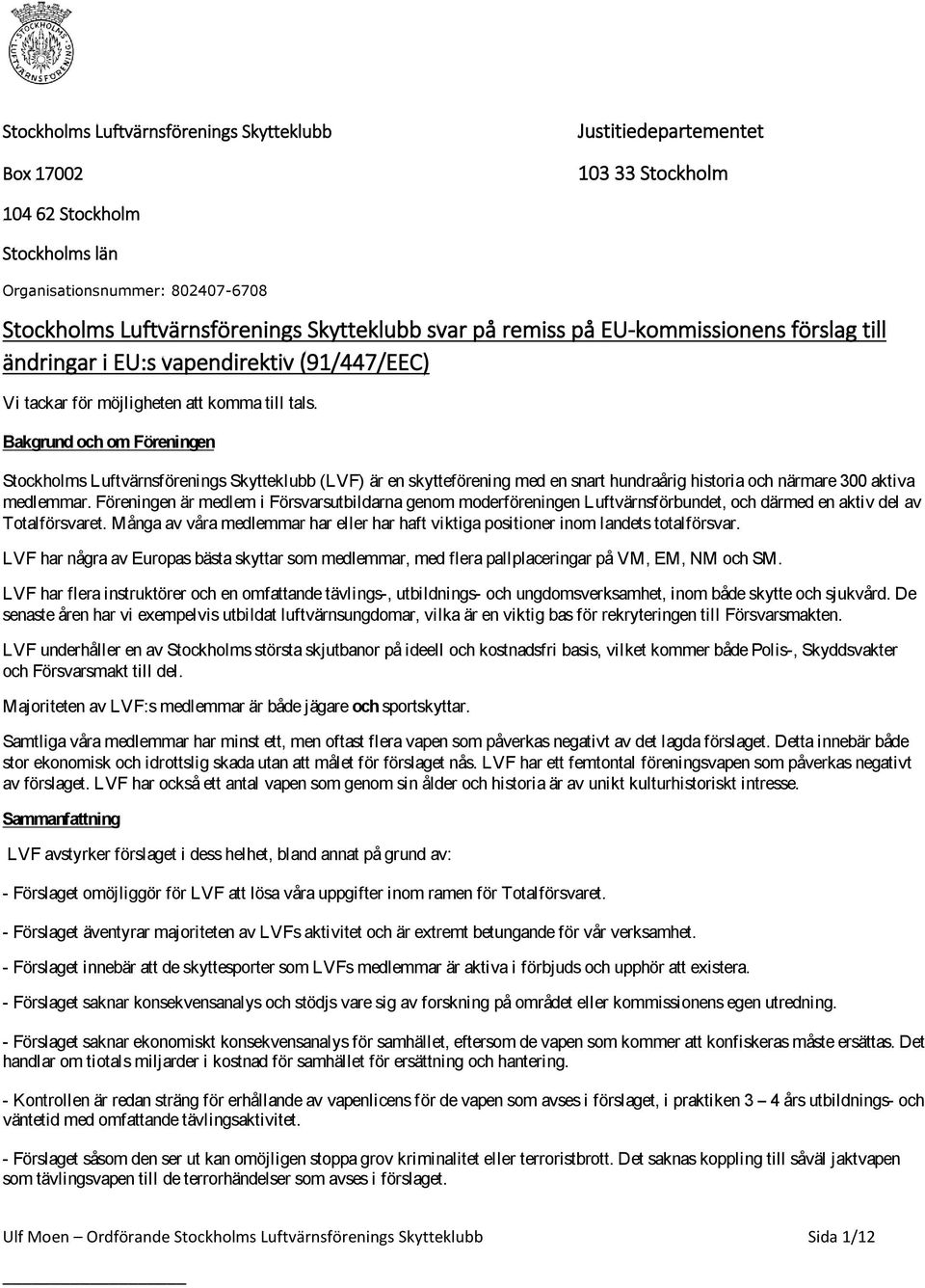 Bakgrund och om Föreningen Stockholms Luftvärnsförenings Skytteklubb (LVF) är en skytteförening med en snart hundraårig historia och närmare 300 aktiva medlemmar.