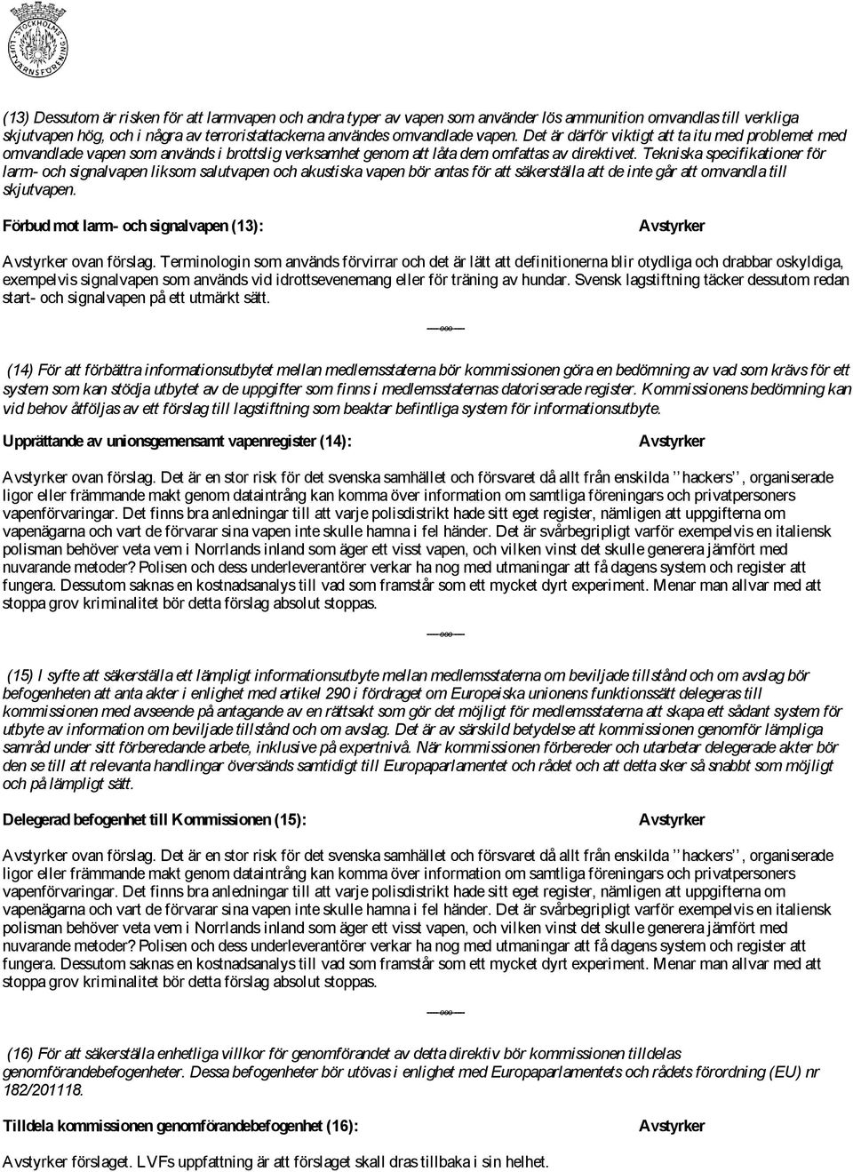 Tekniska specifikationer för larm- och signalvapen liksom salutvapen och akustiska vapen bör antas för att säkerställa att de inte går att omvandla till skjutvapen.