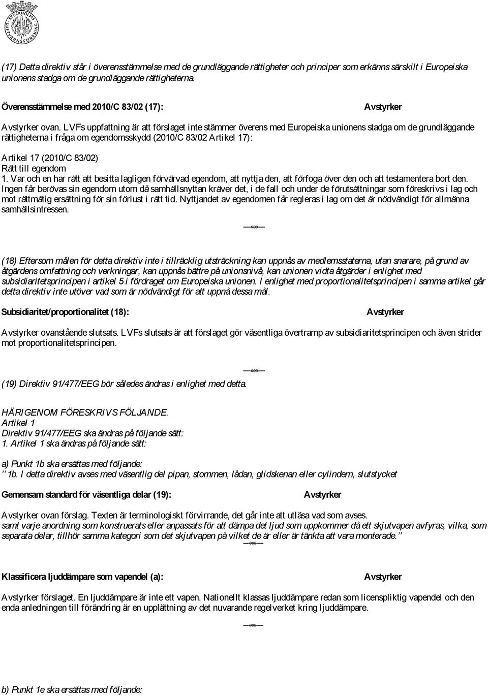 LVFs uppfattning är att förslaget inte stämmer överens med Europeiska unionens stadga om de grundläggande rättigheterna i fråga om egendomsskydd (2010/C 83/02 Artikel 17): Artikel 17 (2010/C 83/02)