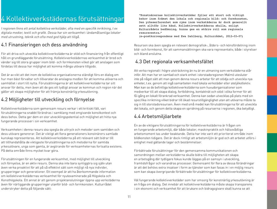 1 Finansieringen och dess användning För att driva och utveckla kollektivverkstäderna är stöd och finansiering från offentligt håll en grundläggande förutsättning.