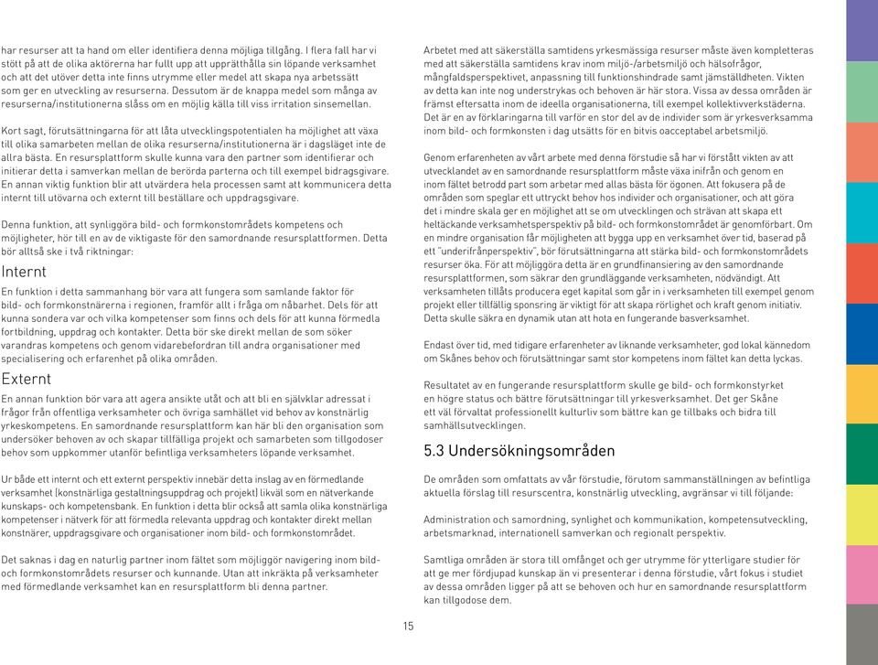 utveckling av resurserna. Dessutom är de knappa medel som många av resurserna/institutionerna slåss om en möjlig källa till viss irritation sinsemellan.
