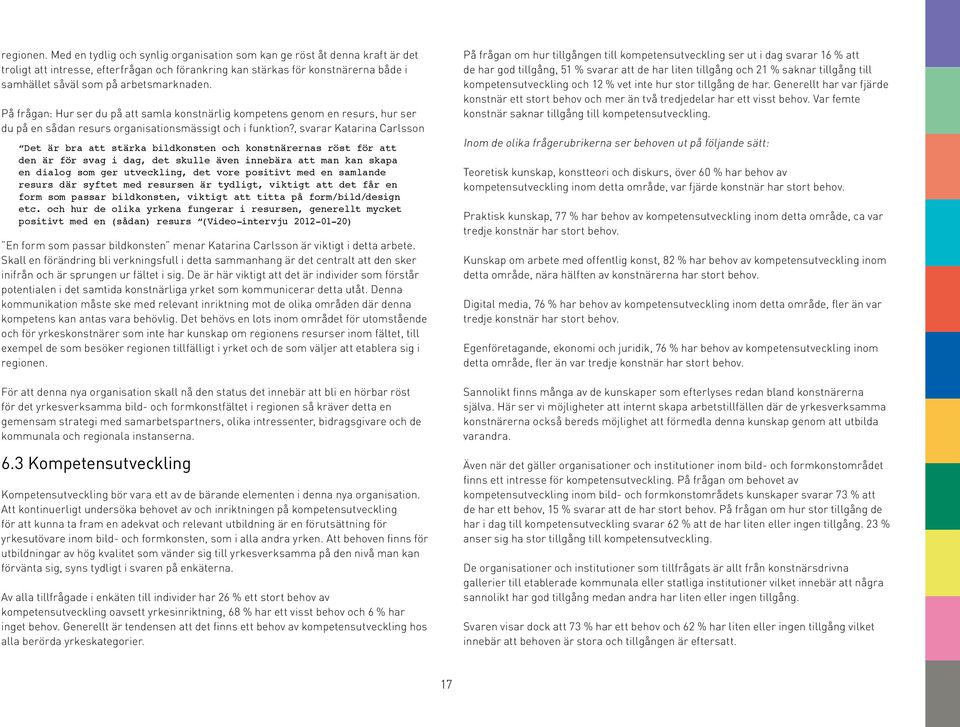 På frågan: Hur ser du på att samla konstnärlig kompetens genom en resurs, hur ser du på en sådan resurs organisationsmässigt och i funktion?
