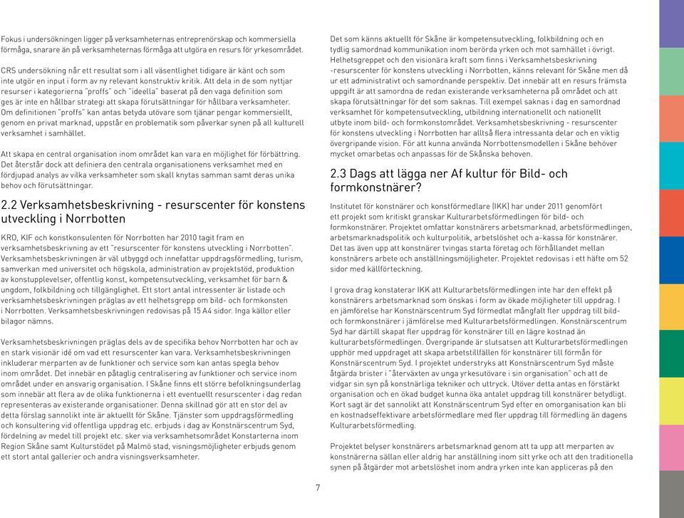 Att dela in de som nyttjar resurser i kategorierna proffs och ideella baserat på den vaga definition som ges är inte en hållbar strategi att skapa förutsättningar för hållbara verksamheter.