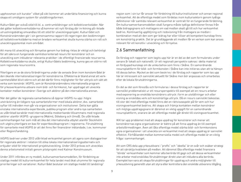 Kulturrådet och Konstnärsnämnden gör i sin gemensamma rapport till regeringen den bedömningen att kollektivverkstäderna med en bredare verksamhet skulle kunna stärka sin roll och utvecklingspotential
