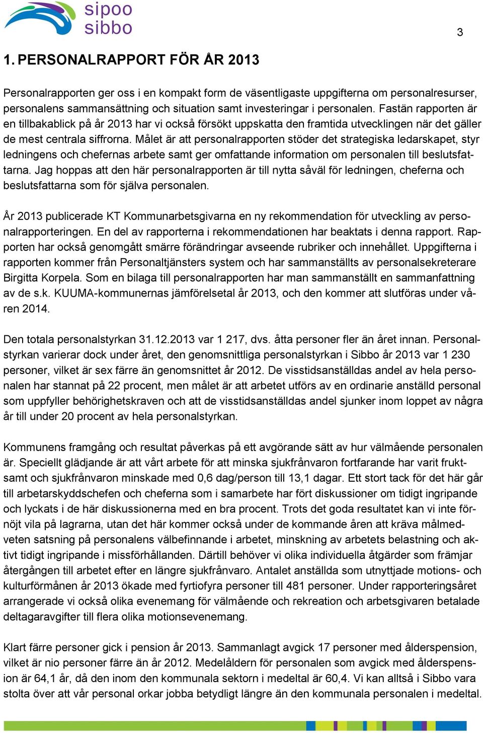 Målet är att personalrapporten stöder det strategiska ledarskapet, styr ledningens och chefernas arbete samt ger omfattande information om personalen till beslutsfattarna.