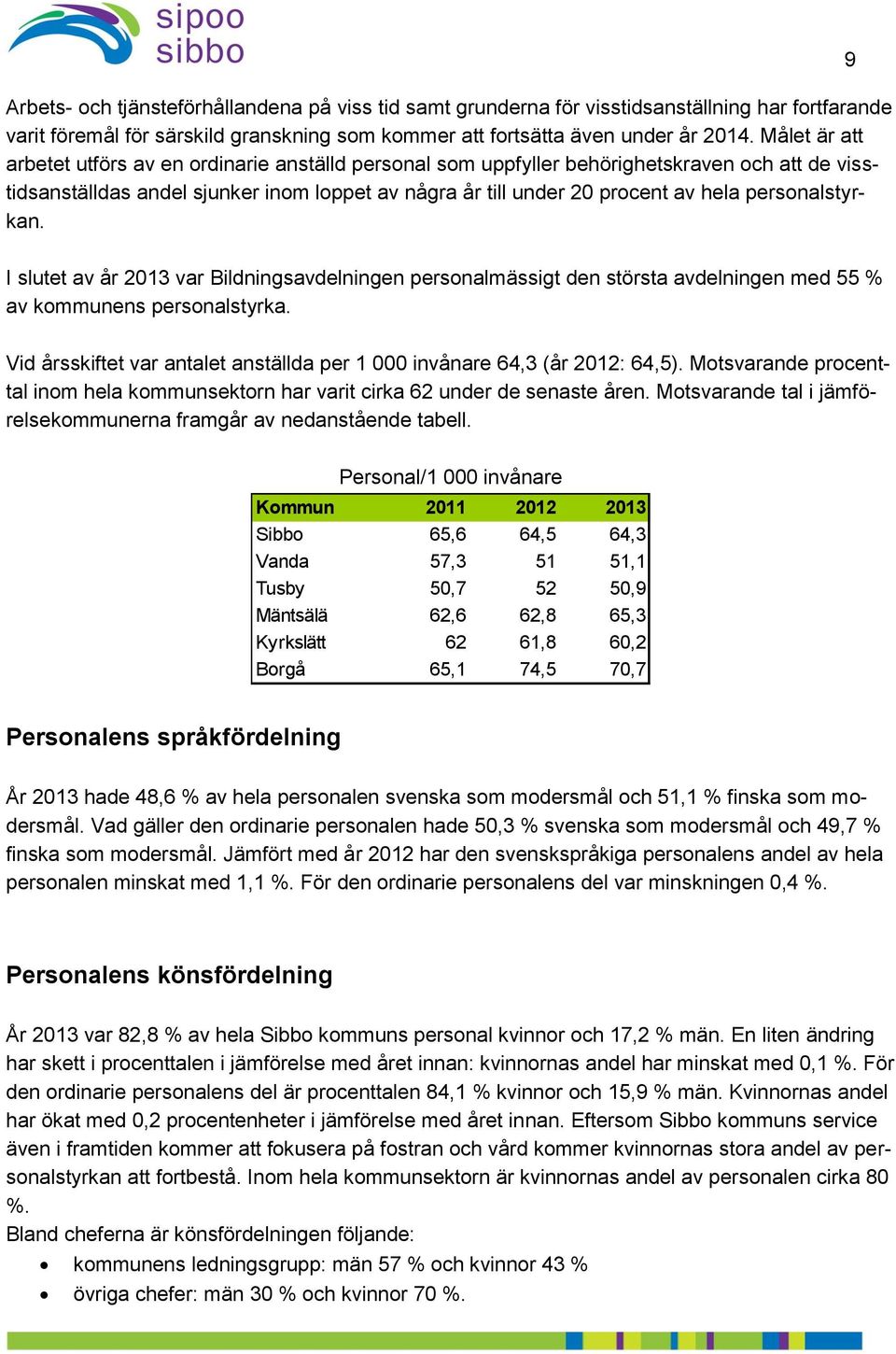 personalstyrkan. 9 I slutet av år 2013 var Bildningsavdelningen personalmässigt den största avdelningen med 55 % av kommunens personalstyrka.