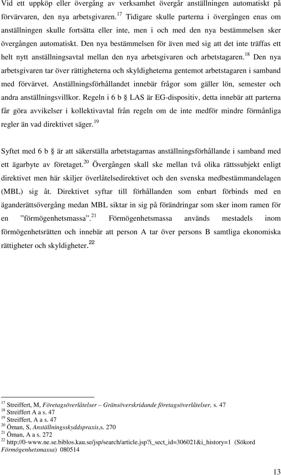 Den nya bestämmelsen för även med sig att det inte träffas ett helt nytt anställningsavtal mellan den nya arbetsgivaren och arbetstagaren.