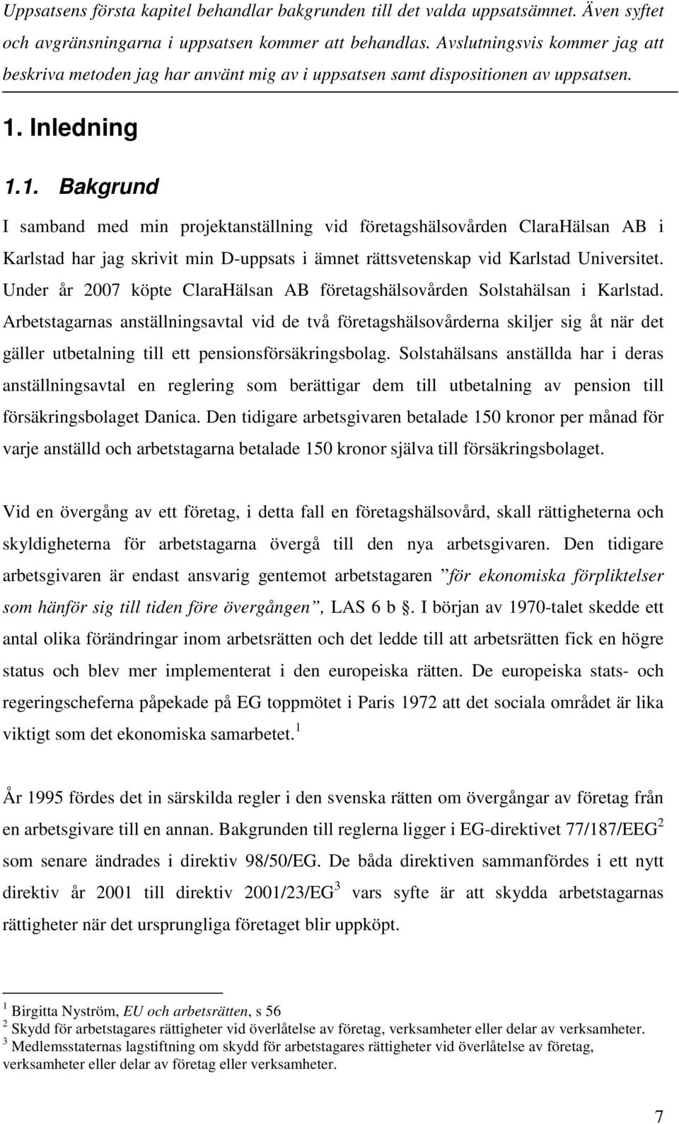 Inledning 1.1. Bakgrund I samband med min projektanställning vid företagshälsovården ClaraHälsan AB i Karlstad har jag skrivit min D-uppsats i ämnet rättsvetenskap vid Karlstad Universitet.