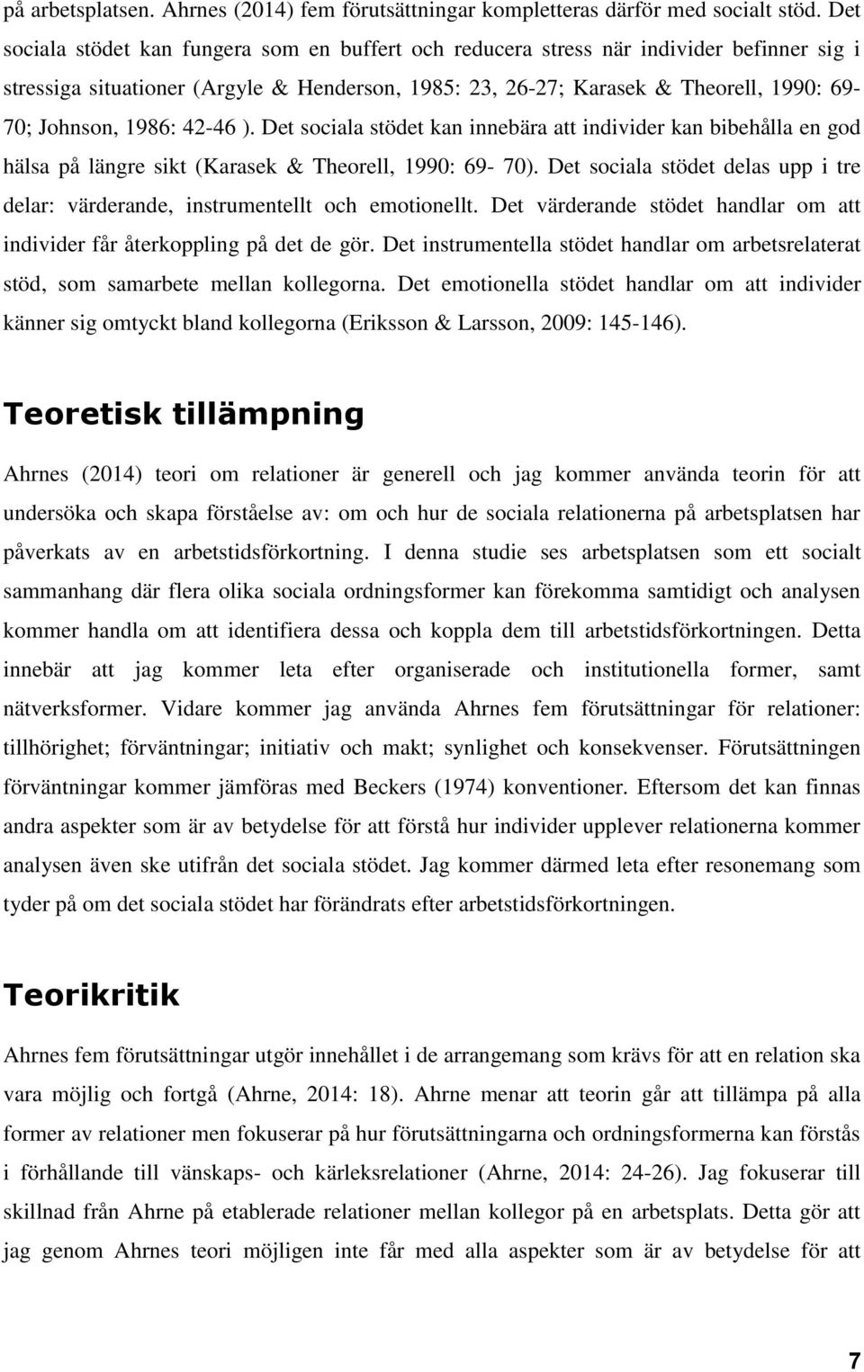 1986: 42-46 ). Det sociala stödet kan innebära att individer kan bibehålla en god hälsa på längre sikt (Karasek & Theorell, 1990: 69-70).