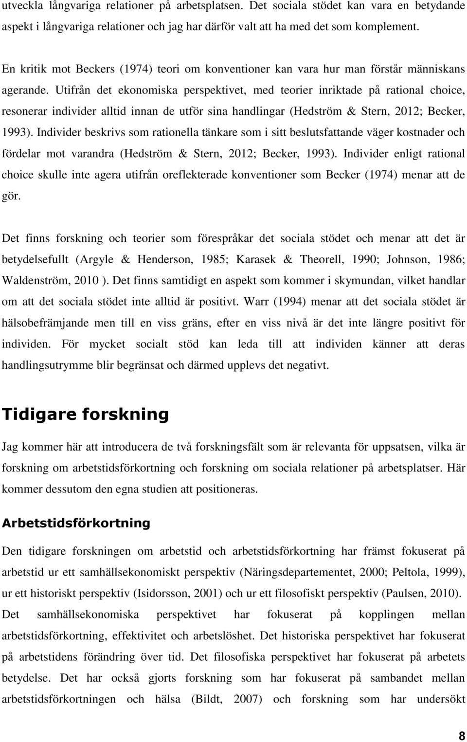 Utifrån det ekonomiska perspektivet, med teorier inriktade på rational choice, resonerar individer alltid innan de utför sina handlingar (Hedström & Stern, 2012; Becker, 1993).