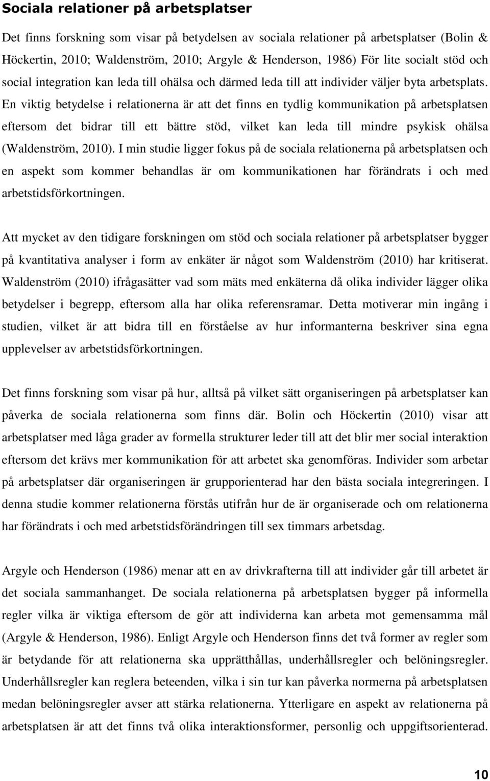 En viktig betydelse i relationerna är att det finns en tydlig kommunikation på arbetsplatsen eftersom det bidrar till ett bättre stöd, vilket kan leda till mindre psykisk ohälsa (Waldenström, 2010).