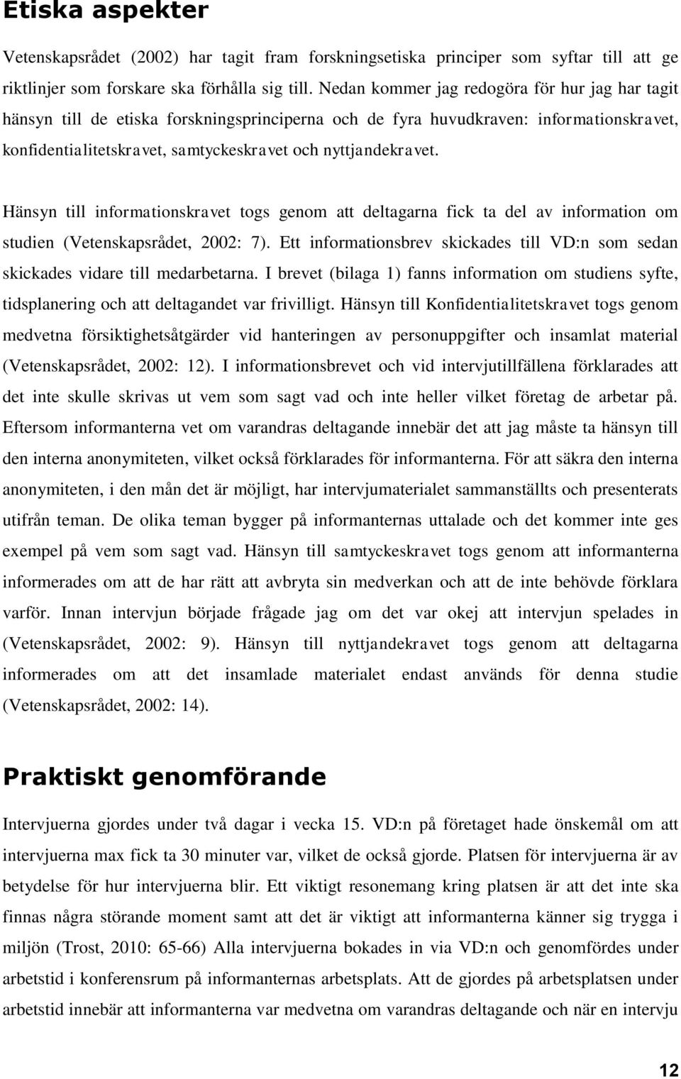 Hänsyn till informationskravet togs genom att deltagarna fick ta del av information om studien (Vetenskapsrådet, 2002: 7).