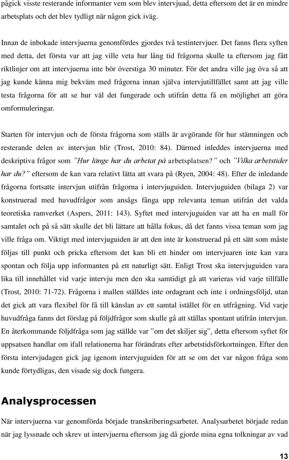 Det fanns flera syften med detta, det första var att jag ville veta hur lång tid frågorna skulle ta eftersom jag fått riktlinjer om att intervjuerna inte bör överstiga 30 minuter.