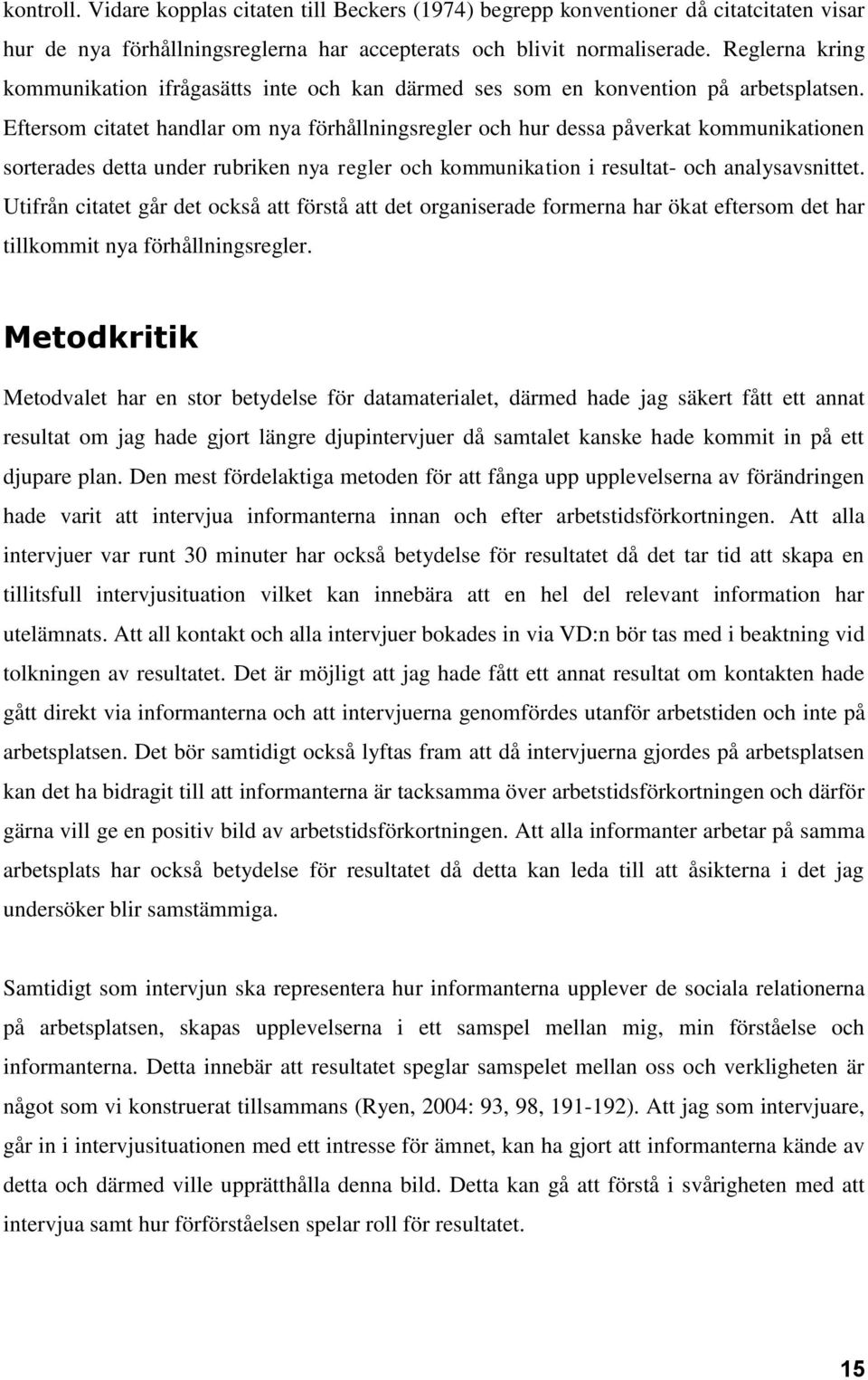 Eftersom citatet handlar om nya förhållningsregler och hur dessa påverkat kommunikationen sorterades detta under rubriken nya regler och kommunikation i resultat- och analysavsnittet.