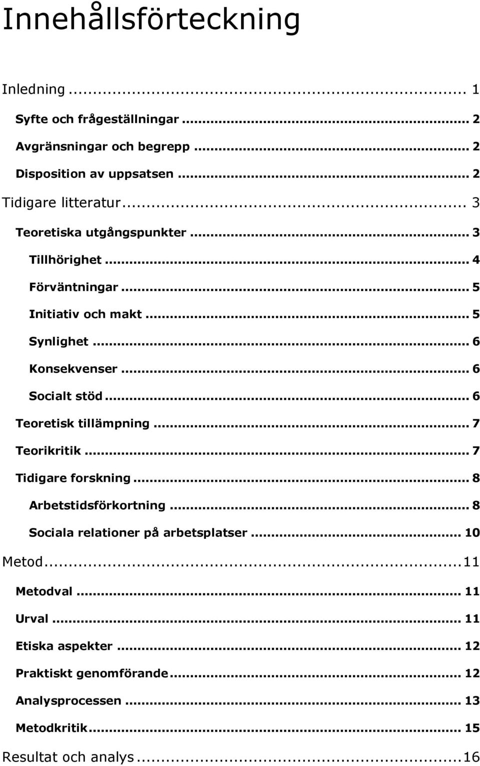 .. 6 Teoretisk tillämpning... 7 Teorikritik... 7 Tidigare forskning... 8 Arbetstidsförkortning... 8 Sociala relationer på arbetsplatser... 10 Metod.