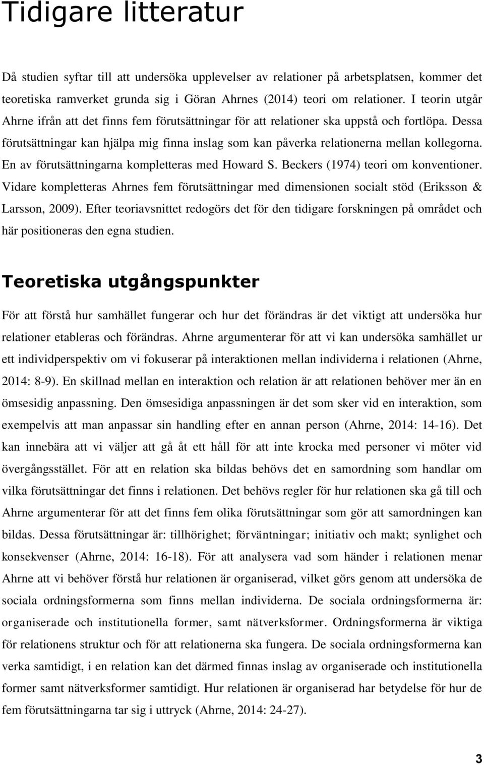 Dessa förutsättningar kan hjälpa mig finna inslag som kan påverka relationerna mellan kollegorna. En av förutsättningarna kompletteras med Howard S. Beckers (1974) teori om konventioner.