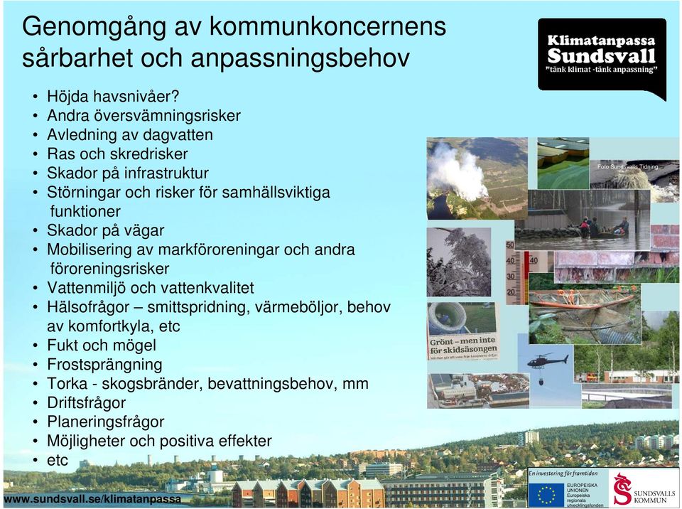 funktioner Skador på vägar Mobilisering av markföroreningar och andra föroreningsrisker Vattenmiljö och vattenkvalitet Hälsofrågor