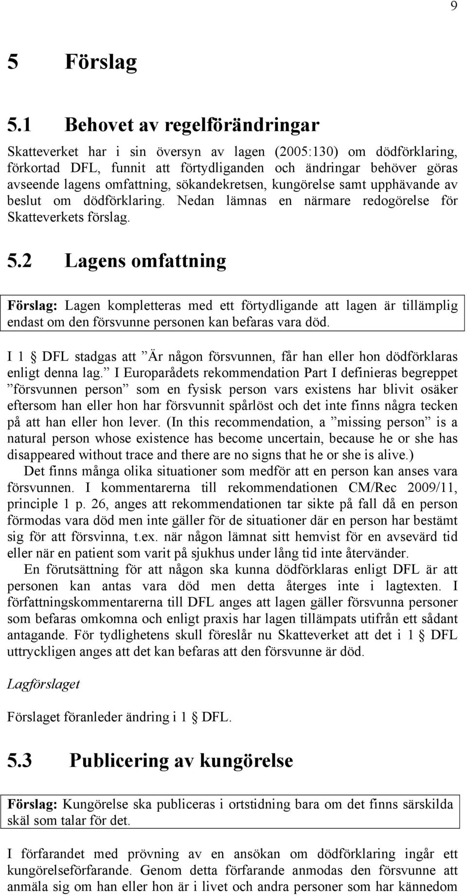 sökandekretsen, kungörelse samt upphävande av beslut om dödförklaring. Nedan lämnas en närmare redogörelse för Skatteverkets förslag. 5.