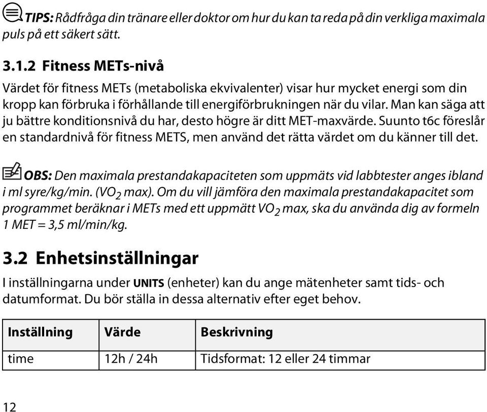 Man kan säga att ju bättre konditionsnivå du har, desto högre är ditt MET-maxvärde. Suunto t6c föreslår en standardnivå för fitness METS, men använd det rätta värdet om du känner till det.