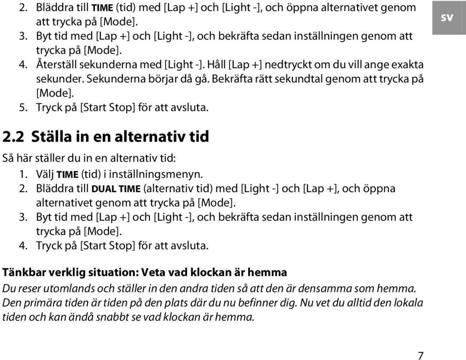 Sekunderna börjar då gå. Bekräfta rätt sekundtal genom att trycka på [Mode]. 5. Tryck på [Start Stop] för att avsluta. sv 2.2 Ställa in en alternativ tid Så här ställer du in en alternativ tid: 1.