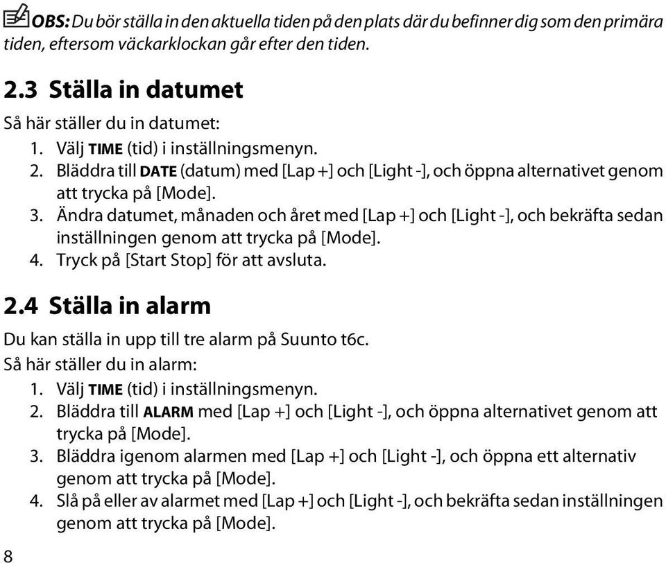 Ändra datumet, månaden och året med [Lap +] och [Light -], och bekräfta sedan inställningen genom att trycka på [Mode]. 4. Tryck på [Start Stop] för att avsluta. 2.