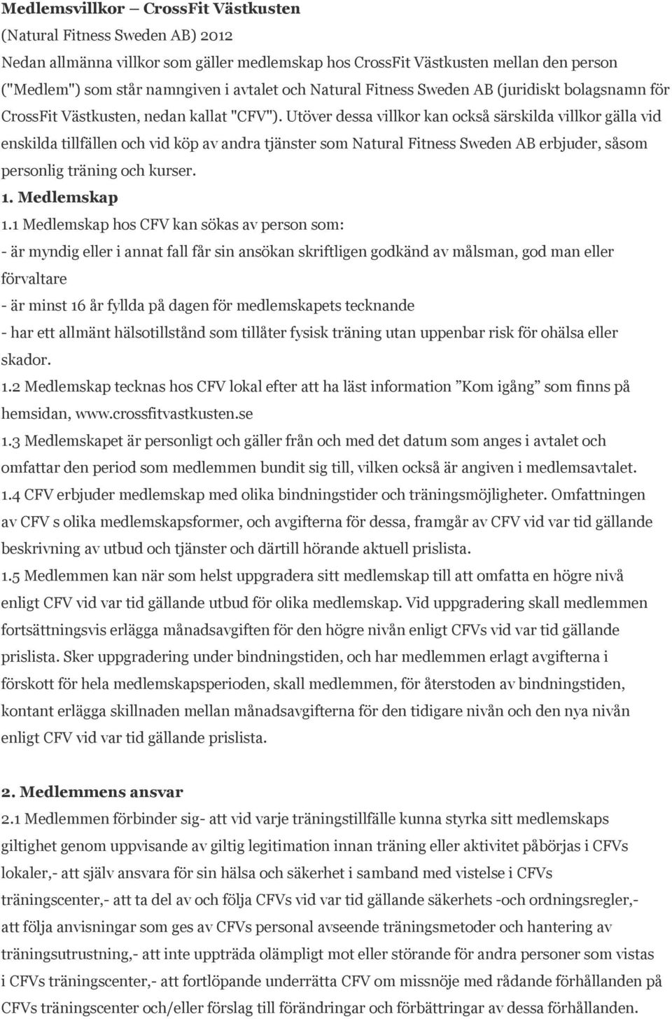 Utöver dessa villkor kan också särskilda villkor gälla vid enskilda tillfällen och vid köp av andra tjänster som Natural Fitness Sweden AB erbjuder, såsom personlig träning och kurser. 1.