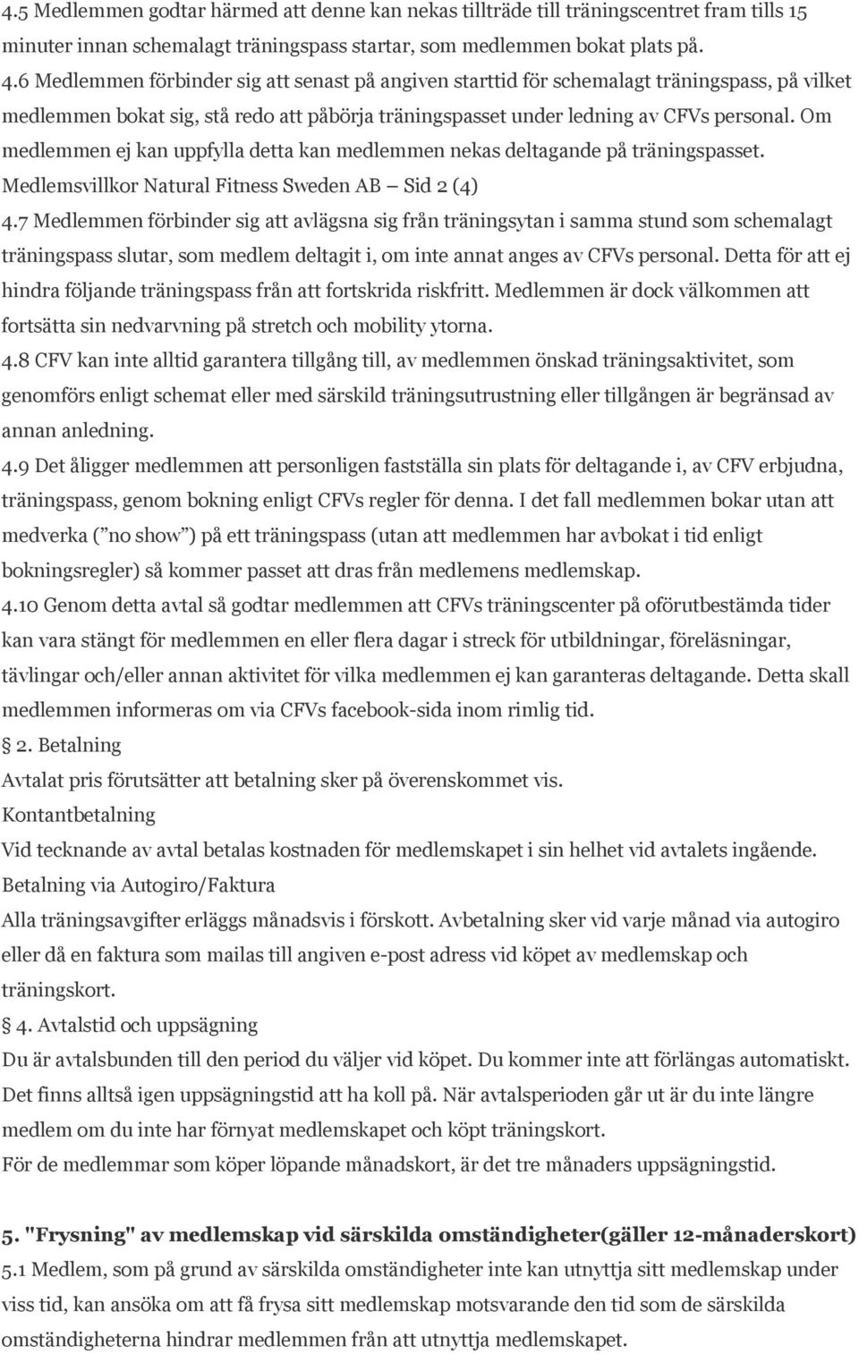 Om medlemmen ej kan uppfylla detta kan medlemmen nekas deltagande på träningspasset. Medlemsvillkor Natural Fitness Sweden AB Sid 2 (4) 4.