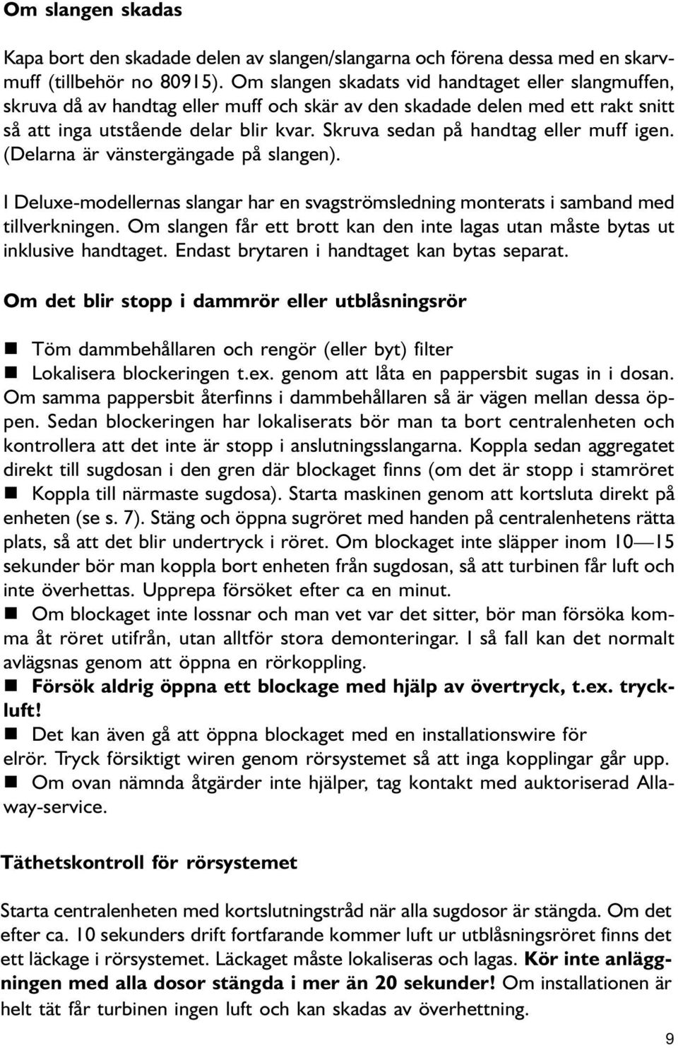 (Delara är västergägade på slage). I Deluxe-modelleras slagar har e svagströmsledig moterats i sambad med tillverkige. Om slage får ett brott ka de ite lagas uta måste bytas ut iklusive hadtaget.